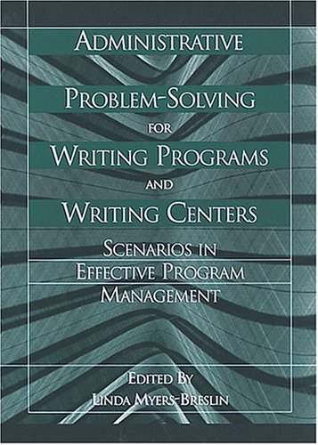 Stock image for Administrative Problem-Solving for Writing Programs and Writing Centers : Scenarios in Effective Program Management for sale by Better World Books