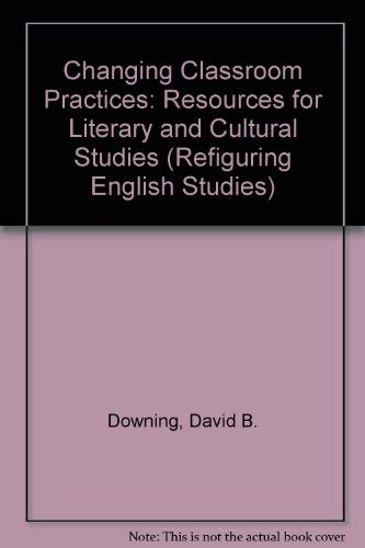 Imagen de archivo de Changing Classroom Practices: Resources for Literary and Cultural Studies (Refiguring English Studies) a la venta por RiLaoghaire