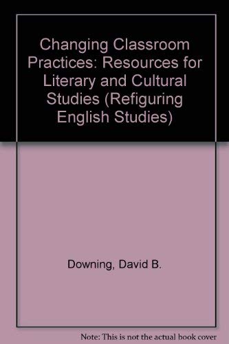 9780814105283: Changing Classroom Practices: Resources for Literary and Cultural Studies (Refiguring English Studies)