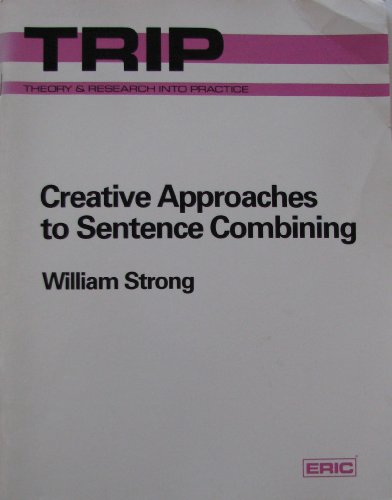 Creative Approaches to Sentence Combining (THEORY AND RESEARCH INTO PRACTICE) (9780814108833) by Strong, William