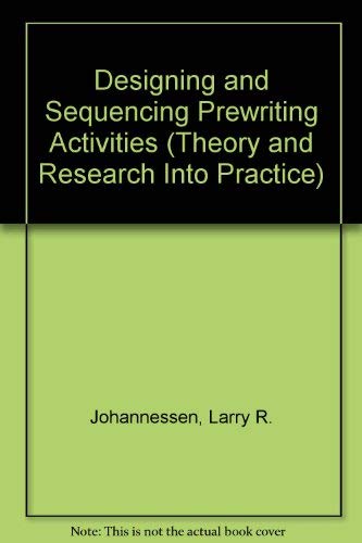 Designing and Sequencing Prewriting Activities (THEORY AND RESEARCH INTO PRACTICE) (9780814110843) by Johannessen, Larry R.; Kahn, Elizabeth A.; Walter, Carolyn Calhoun