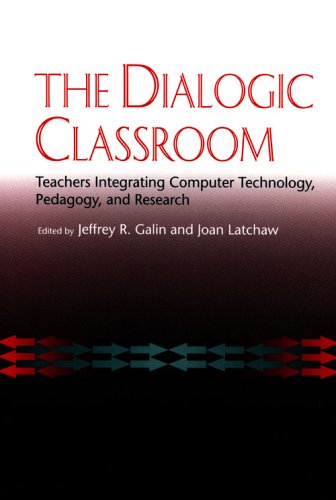 The Dialogic Classroom: Teachers Integrating Computer Technology, Pedagogy, and Research
