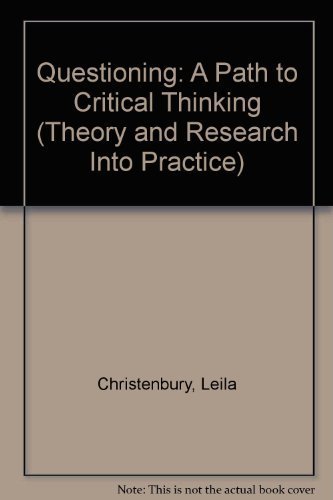 Questioning: A Path to Critical Thinking (THEORY AND RESEARCH INTO PRACTICE) (9780814138045) by Christenbury, Leila; Kelly, Patricia P.