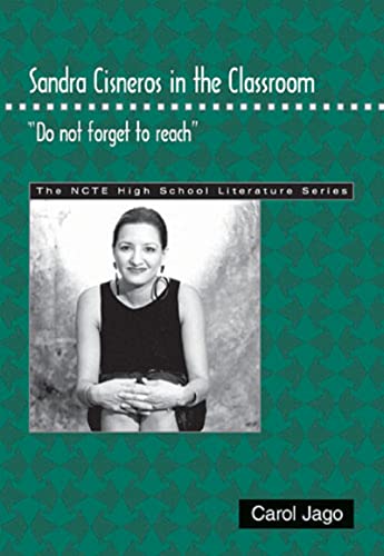 Sandra Cisneros in the Classroom: "Do not forget to reach" (THE NCTE High School Literature Series) (9780814142318) by Jago, Carol