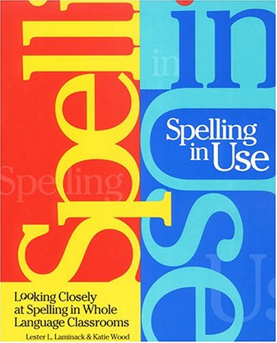 Spelling in Use: Looking Closely at Spelling in Whole Language Classrooms (9780814146637) by Lester L. Laminack; Katie Wood