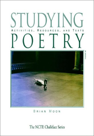 Studying Poetry: Activities, Resources, and Texts (The Ncte Chalkface Series)