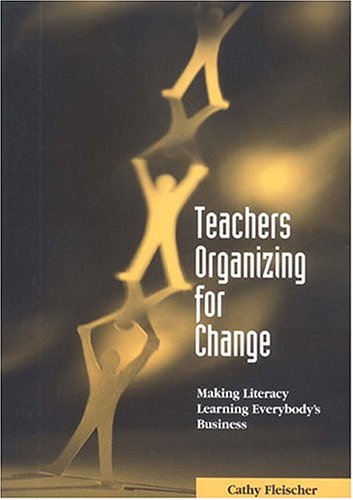 Stock image for Teachers Organizing for Change: Making Literacy Learning Everybodys Business for sale by Blue Vase Books