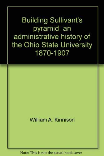 Imagen de archivo de Building Sullivant's Pyramid; an Administrative history of the Ohio State University 1870-1907 a la venta por Hackenberg Booksellers ABAA