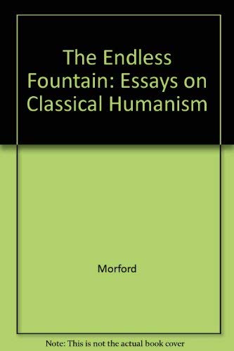 Imagen de archivo de The Endless Fountain: Essays on Classical Humanism a la venta por RWL GROUP  (Booksellers)