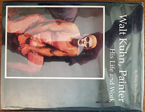 Walt Kuhn, Painter: His Life and Work - Adams, Philip Rhys