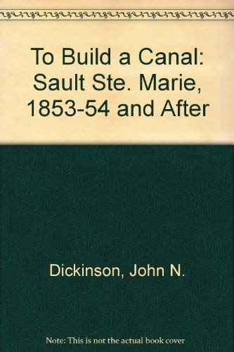 To Build a Canal: Sault Ste. Marie, 1853-1854 and After.