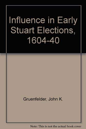 Imagen de archivo de Influence in Early Stuart Elections, 1604-1640 a la venta por Powell's Bookstores Chicago, ABAA