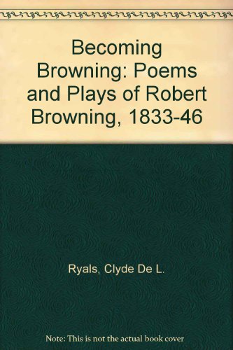Beispielbild fr Becoming Browning: The Poems and Plays of Robert Browning, 1833-1846 zum Verkauf von Dunaway Books