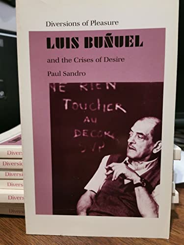 Diversions of Pleasure. Luis Bunuel and the Crises of Desire.,