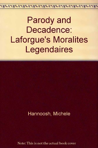 Parody and Decadence : Laforgue's Moralites Legendaires - Hannoosh , Michele Laforgue