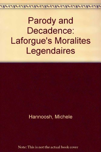 Parody and Decadence: Laforgue's Moralites Legendaires (English and French Edition) (9780814204801) by Hannoosh, Michele