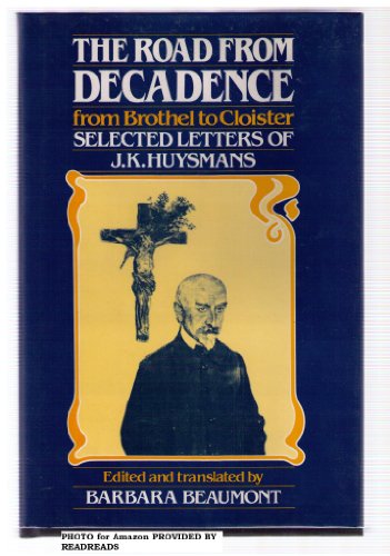 The Road from Decadence: From Brothel to Cloister : Selected Letters of J.K. Huysmans (9780814204924) by Huysmans, J. K.; Beaumont, Barbara