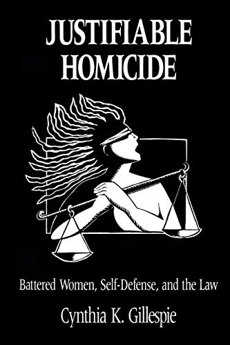 Imagen de archivo de JUSTIFIABLE HOMICIDE: BATTERED WOMEN, SELF-DEFENSE AND THE LAW a la venta por BooksRun