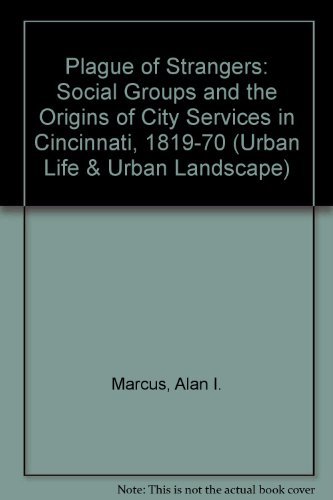 Beispielbild fr Plague of Strangers : Social Groups & the Origins of City Services in Cincinnati 1819-1870 (Urban Life & Urban Landscape Ser.) zum Verkauf von Daedalus Books