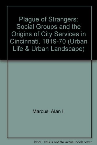 Plague of Strangers - Social Groups and the Origins of City Services in Cincinnati, (Ohio) 1819-1870