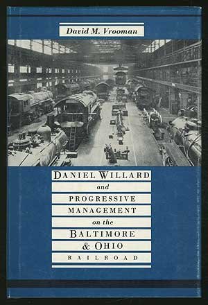 Daniel Willard and Progressive Management on the Baltimore & Ohio Railroad (Historical Perspectives on Business Enterprise Series) - David M. Vrooman