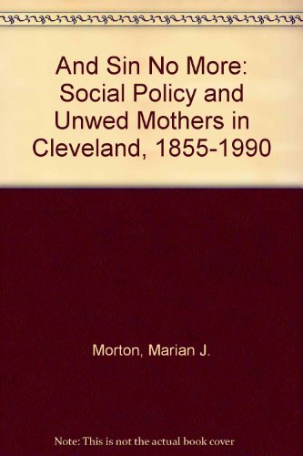 Stock image for And Sin No More : Social Policy and Unwed Mothers in Cleveland, 1855-1990 for sale by Better World Books