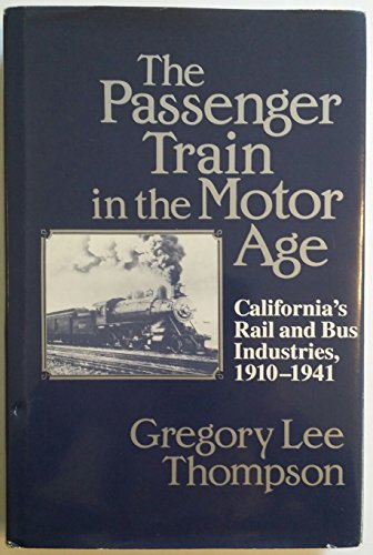 Stock image for The Passenger Train in the Motor Age: California's Rail and Bus Industries, 1910-1941 for sale by ThriftBooks-Atlanta