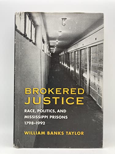 Brokered Justice: Race, Politics, and Mississippi Prisons, 1798-1992 (9780814206218) by Taylor, William B.