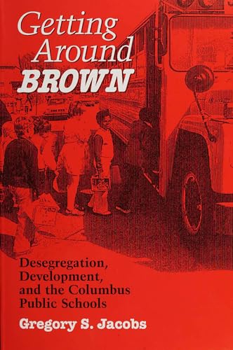 Stock image for Getting Around Brown : Desegregation, Development, and the Columbus Public Schools for sale by Better World Books