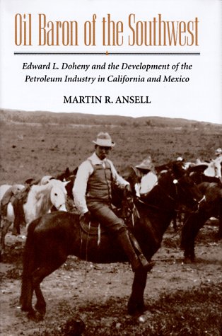 Stock image for Oil Baron of the Southwest: Edward L. Doheny and the Development of the Petroleum Industry in California and Mexico for sale by Mainly Books