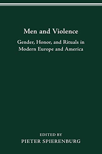 Men and Violence: Gender, Honor, and Rituals in Modern Europe and America (History of Crime and Criminal Justice Series) - Pieter Spierenburg