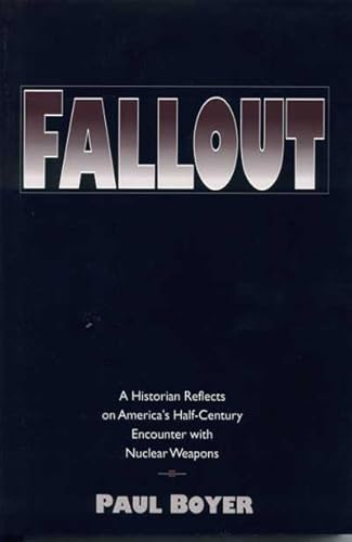 Fallout: A Historian Reflects on America's Half-Century Encounter with Nuclear Weapons (9780814207864) by Paul Boyer