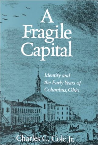 FRAGILE CAPITAL: IDENTITY AND THE EARLY YEARS OF COLUMBUS (9780814208533) by COLE, CHARLES