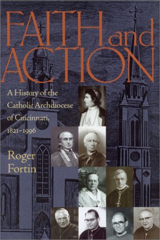 Faith and Action: A History of the Catholic Archdiocese of Cincinnati, 1821-1996 (Urban Life and Urban Landscape) - Roger Fortin