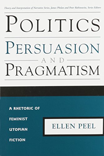 9780814209103: Politics, Persuasion, and Pragmatism: A Rhetoric of Feminist Utopian Fiction (Theory and Interpretation of Narrative)