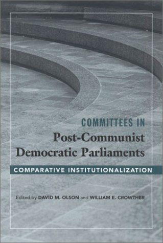 COMMITTEES IN POST-COMMUNIST DEMOCRATIC PARLIAMENTS: COMPARATIVE INSTITUTIONALIZATION (PARLIAMENTS & LEGISLATURES) (9780814209127) by OLSON, DAVID M.; CROWTHER, WILLIAM