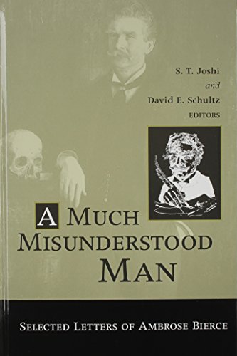 A Much Misunderstood Man: Selected Letters of Ambrose Bierce (9780814209196) by JOSHI, S.T.; SCHULTZ, DAVID E.