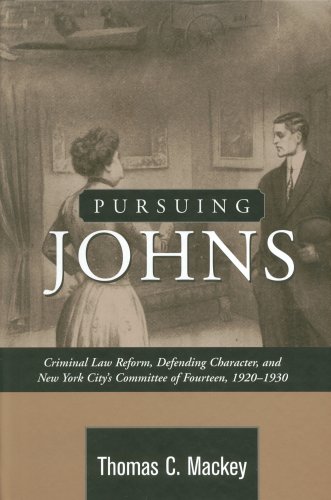 Imagen de archivo de PURSUING JOHNS: CRIMINAL LAW REFORM, DEFENDING CHARACTER NY CITY'S COMMITTEE OF FOURTEEN, 1920-19 (HISTORY CRIME & CRIMINAL JUS) a la venta por HPB-Red