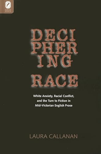 9780814210116: Deciphering Race: White Anxiety, Racial Conflict, and the Turn to Fiction in Mid-Victorian English Prose: White Anxiety, Racial Conflict, & the Turn to Fiction in Mid-Victorian English Prose