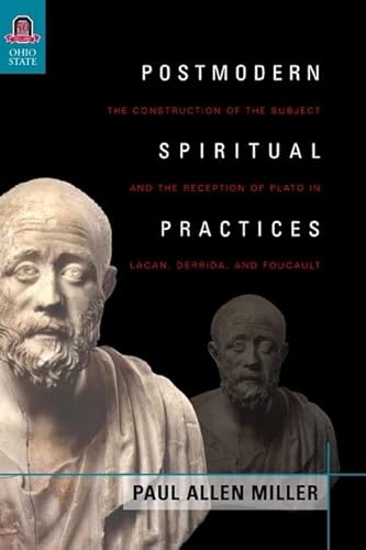 Postmodern Spiritual Practices. The Construction of the Subject and the Reception of Plato in Lacan, Derrida, and Foucault. - MILLER, P.A.,