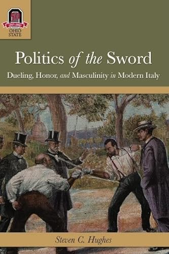 9780814210727: Politics of the Sword: Dueling, Honor, and Masculinity in Modern Italy (History of Crime and Criminal Justice Series)