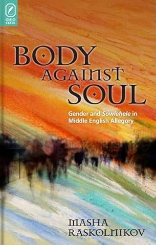 BODY AGAINST SOUL: GENDER AND SOWLEHELE IN MIDDLE ENGLISH ALLEGORY (INTERVENTIONS: NEW STUDIES ME...