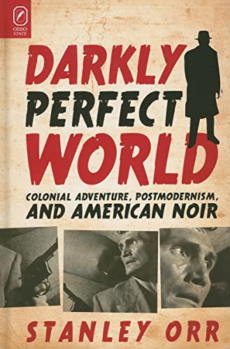 Darkly Perfect World: Colonial Adventure, Postmodernism, and American Noir (9780814211250) by Orr, Prof. Stanley