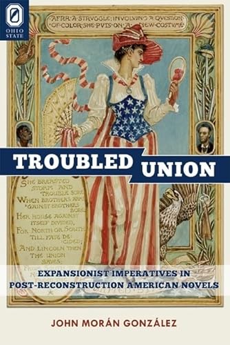 Imagen de archivo de The Troubled Union: Expansionist Imperatives in Post-Reconstruction American Novels a la venta por HPB-Red