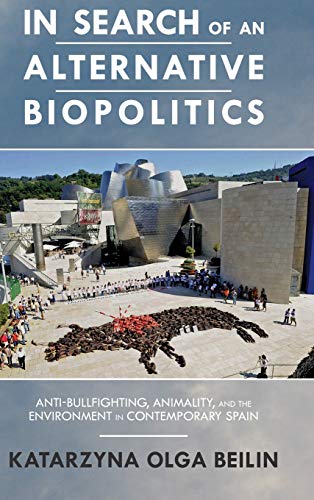 Stock image for In Search of an Alternative Biopolitics Anti-Bullfighting, Animality, and the Environment in Contemporary Spain for sale by Michener & Rutledge Booksellers, Inc.
