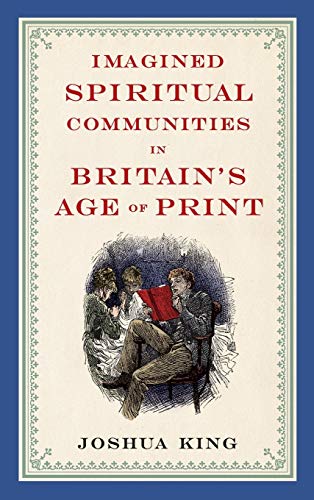 Beispielbild fr Imagined Spiritual Communities in Britain's Age of Print (Literature, Religion, & Postsecular Stud) zum Verkauf von Wonder Book