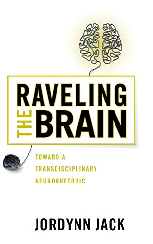 Stock image for Raveling the Brain: Toward a Transdisciplinary Neurorhetoric (New Directions in Rhetoric and Materiali) for sale by Lucky's Textbooks