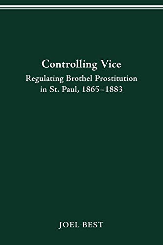 Stock image for CONTROLLING VICE: REGULATING BROTHEL PROSTITUTION IN ST. PAUL, 1865-1883 (HISTORY CRIME & CRIMINAL JUS) for sale by SecondSale