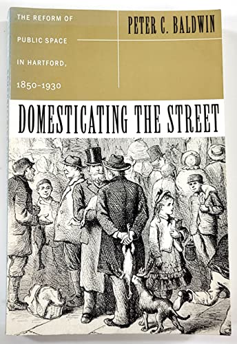 Stock image for Domesticating the Street: The Reform of Public Space in Hartford,1850-1930 (Urban Life & Urban Landscape) for sale by The Maryland Book Bank