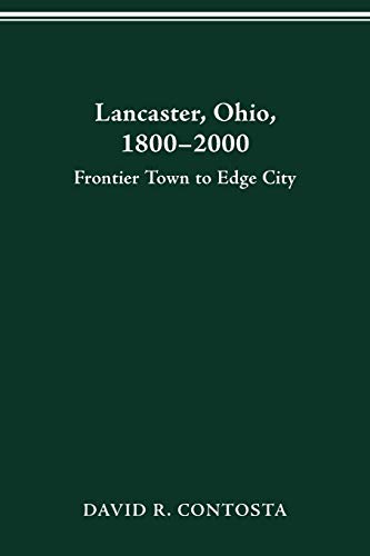 Beispielbild fr Lancaster, Ohio, 1800-2000: Frontier Town to Edge City (Urban Life and Urban Landscape Series) (URBAN LIFE & URBAN LANDSCAPE) zum Verkauf von HPB-Ruby